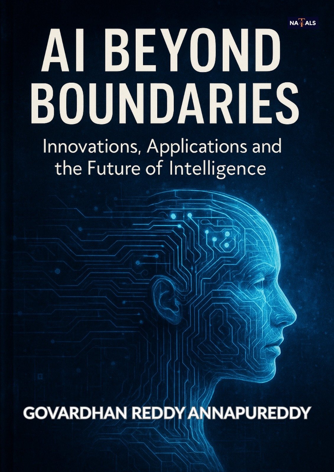 AI Beyond Boundaries: Innovations, Applications, and the Future of Intelligence